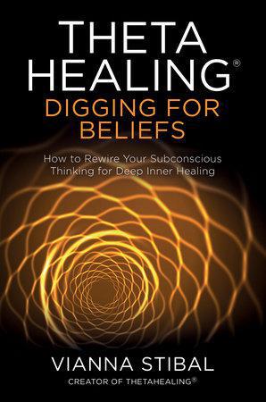 Theta Healing Digging for Beliefs 	by  Stibal, Vianna
