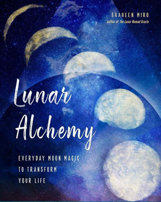 Lunar Alchemy: Everyday Moon Magic  by   Miro, Shaheen