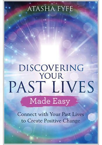 Discovering Your Past Lives Made Easy by Atasha Fyfe