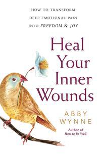 Heal Your Inner Wounds by Abby Wynne